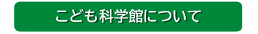 こども科学館について